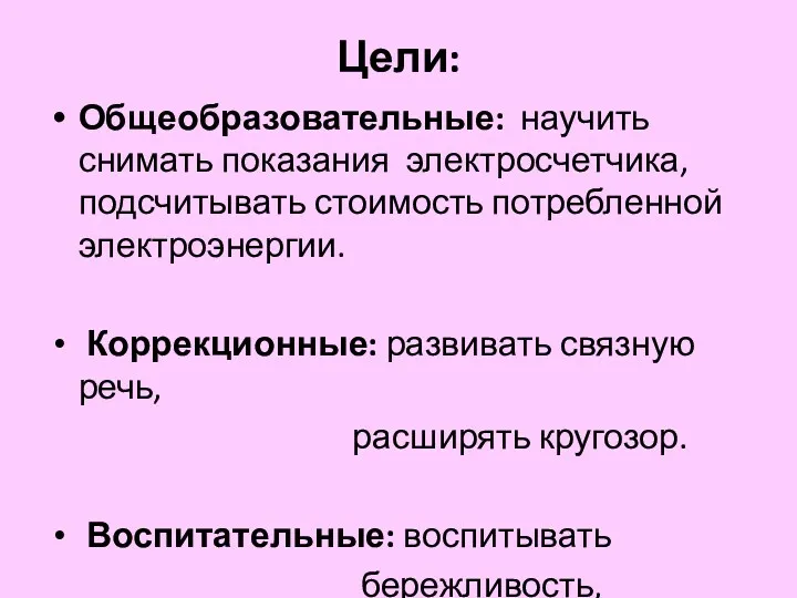 Цели: Общеобразовательные: научить снимать показания электросчетчика, подсчитывать стоимость потребленной электроэнергии.