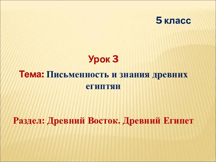 Урок 3 Тема: Письменность и знания древних египтян Раздел: Древний Восток. Древний Египет 5 класс