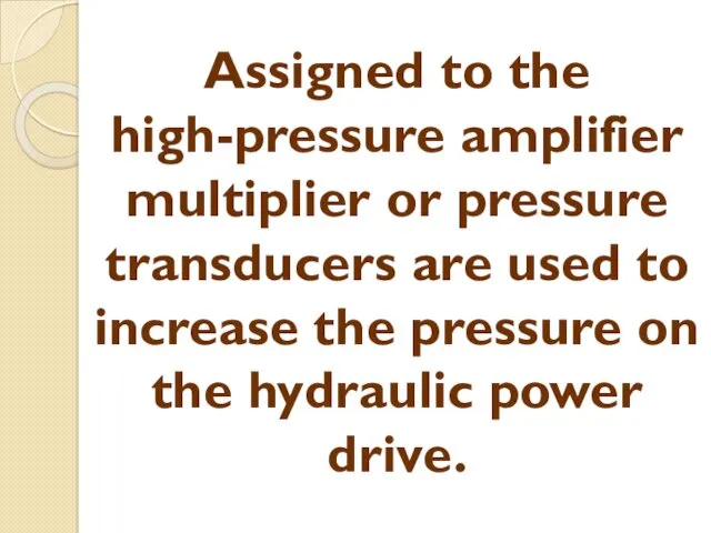 Assigned to the high-pressure amplifier multiplier or pressure transducers are used to increase