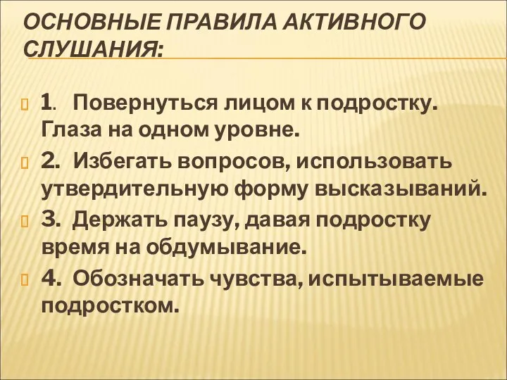 ОСНОВНЫЕ ПРАВИЛА АКТИВНОГО СЛУШАНИЯ: 1. Повернуться лицом к подростку. Глаза