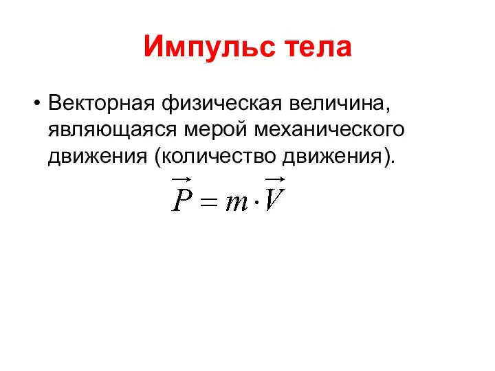 Импульс тела Векторная физическая величина, являющаяся мерой механического движения (количество движения).