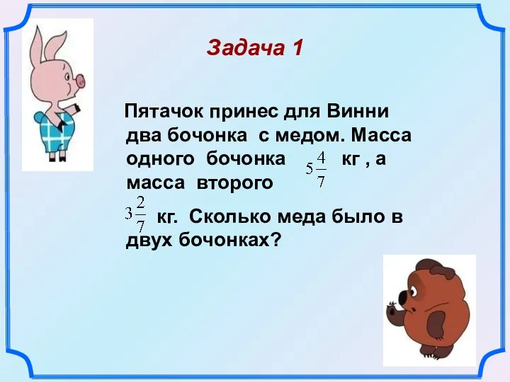 Пятачок принес для Винни два бочонка с медом. Масса одного бочонка кг ,