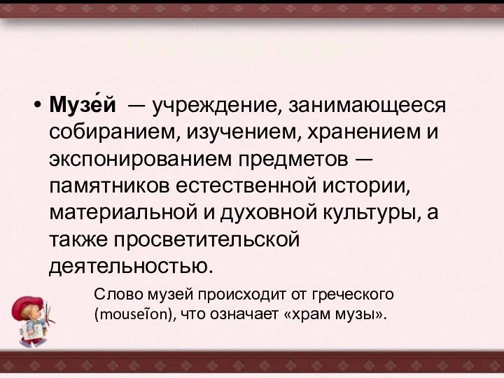 Что такое музей? Музе́й — учреждение, занимающееся собиранием, изучением, хранением и экспонированием предметов