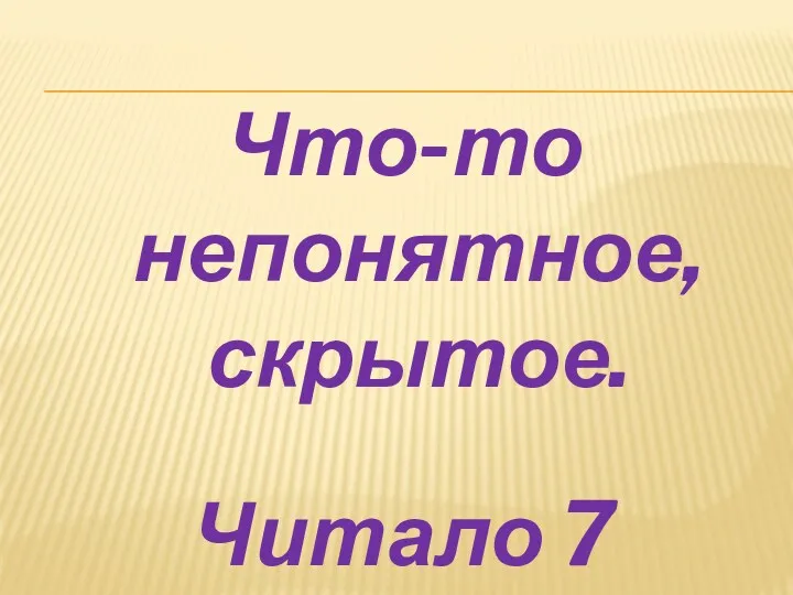 Что-то непонятное, скрытое. Читало 7 человек.