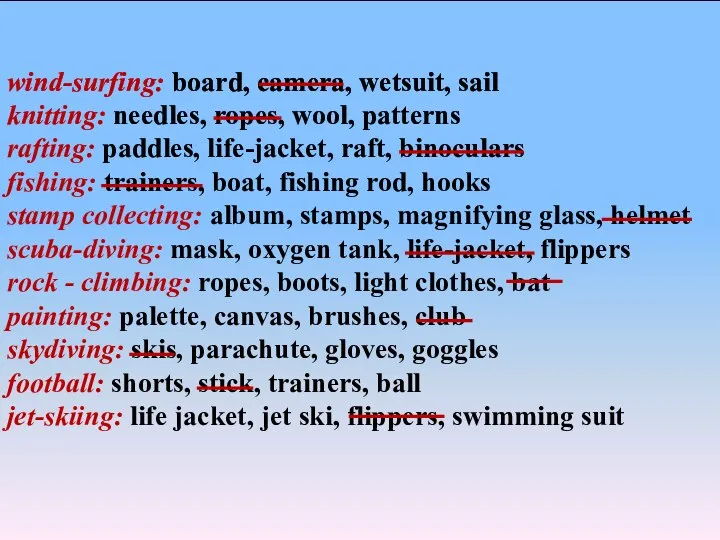 wind-surfing: board, camera, wetsuit, sail knitting: needles, ropes, wool, patterns rafting: paddles, life-jacket,