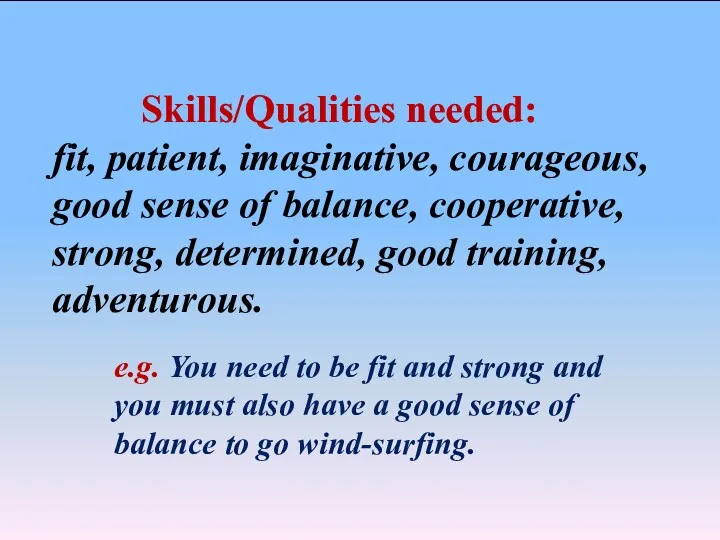 Skills/Qualities needed: fit, patient, imaginative, courageous, good sense of balance, cooperative, strong, determined,