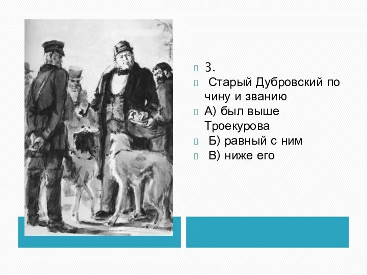 3. Старый Дубровский по чину и званию А) был выше Троекурова Б) равный