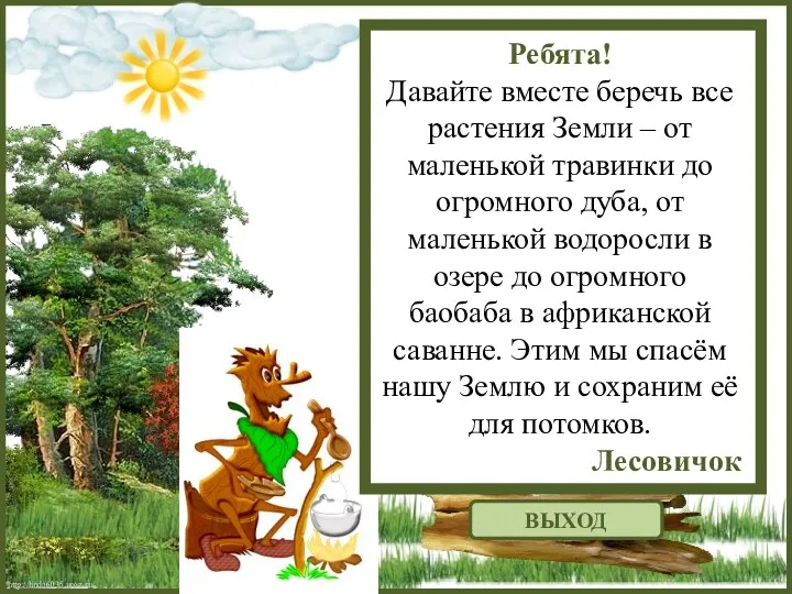 http://linda6035.ucoz.ru/ Ребята! Давайте вместе беречь все растения Земли – от маленькой травинки до