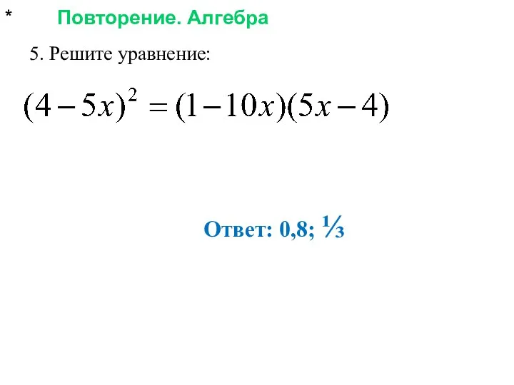 * Повторение. Алгебра 5. Решите уравнение: Ответ: 0,8; ⅓