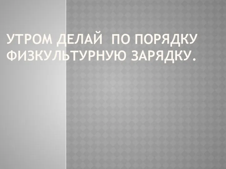 Утром делай по порядку Физкультурную зарядку.