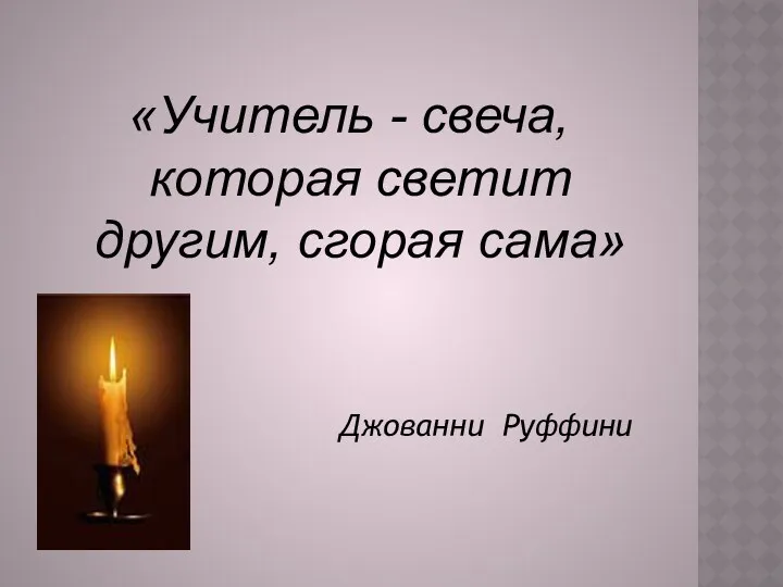 «Учитель - свеча, которая светит другим, сгорая сама» Джованни Руффини