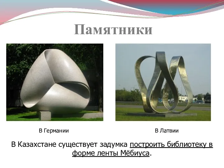 Памятники В Германии В Латвии В Казахстане существует задумка построить библиотеку в форме ленты Мёбиуса.
