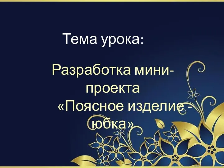 Тема урока: Разработка мини-проекта «Поясное изделие -юбка»