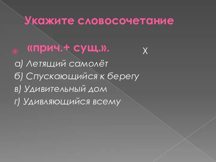 Укажите словосочетание «прич.+ сущ.». Х а) Летящий самолёт б) Спускающийся