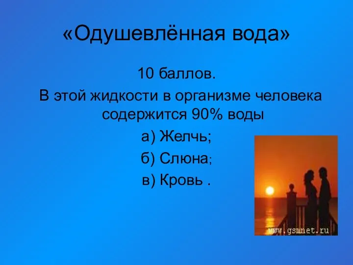 «Одушевлённая вода» 10 баллов. В этой жидкости в организме человека содержится 90% воды