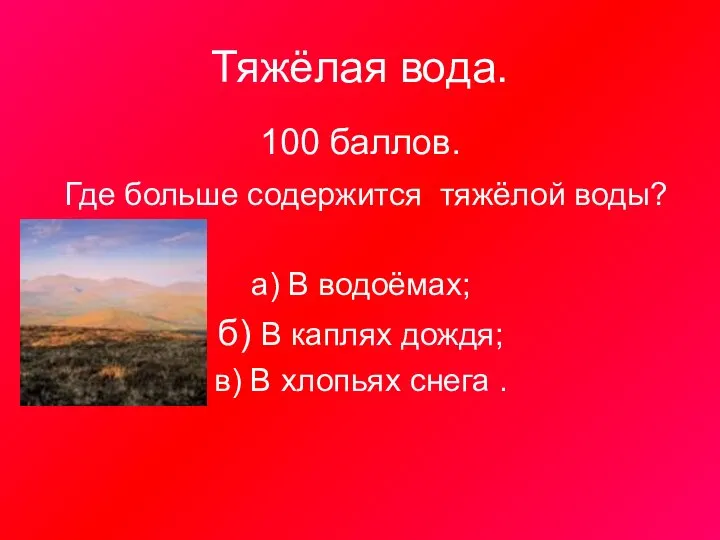 Тяжёлая вода. 100 баллов. Где больше содержится тяжёлой воды? а) В водоёмах; б)