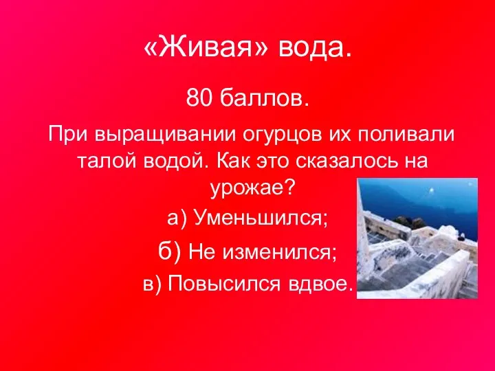 «Живая» вода. 80 баллов. При выращивании огурцов их поливали талой водой. Как это