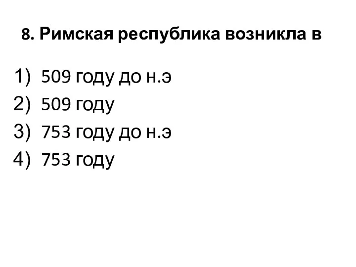 8. Римская республика возникла в 509 году до н.э 509 году 753 году