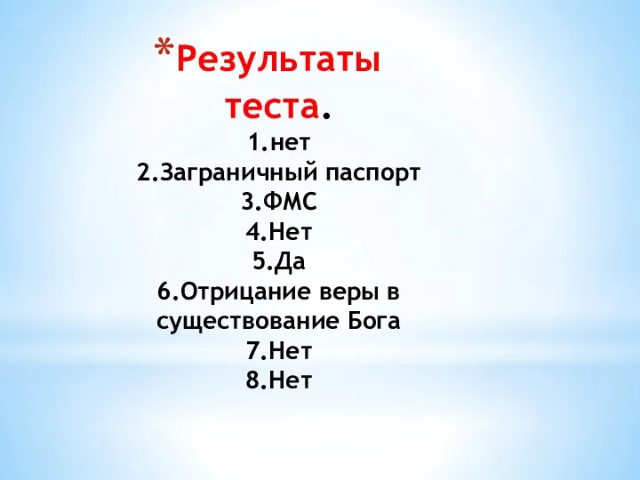 Результаты теста. 1.нет 2.Заграничный паспорт 3.ФМС 4.Нет 5.Да 6.Отрицание веры в существование Бога 7.Нет 8.Нет