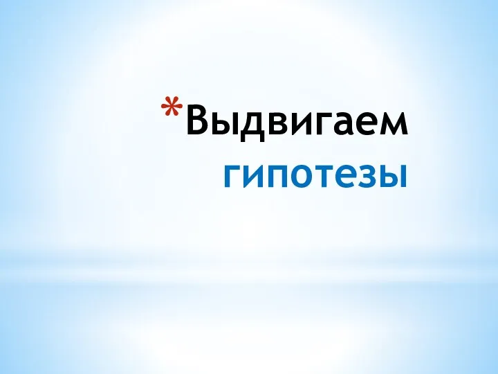 Выдвигаем гипотезы