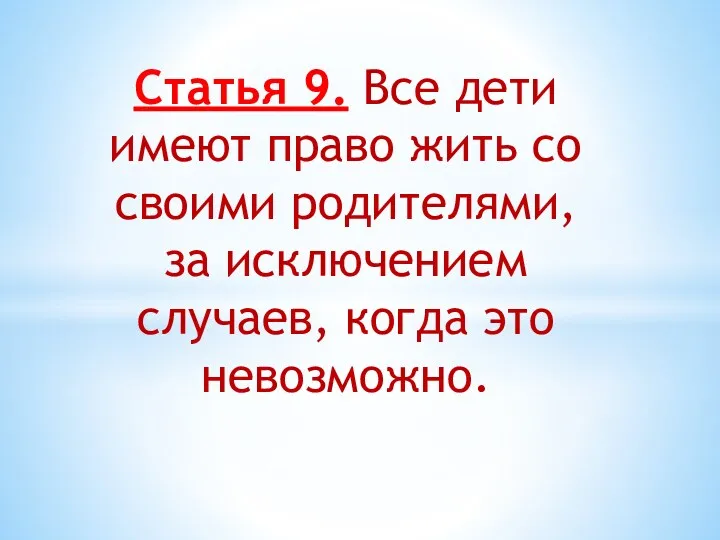 Статья 9. Все дети имеют право жить со своими родителями, за исключением случаев, когда это невозможно.