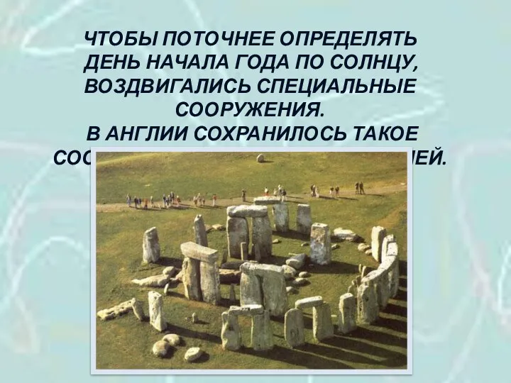 ЧТОБЫ ПОТОЧНЕЕ ОПРЕДЕЛЯТЬ ДЕНЬ НАЧАЛА ГОДА ПО СОЛНЦУ, ВОЗДВИГАЛИСЬ СПЕЦИАЛЬНЫЕ