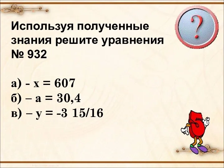 Используя полученные знания решите уравнения № 932 а) - х