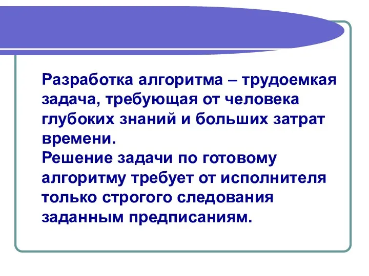 Разработка алгоритма – трудоемкая задача, требующая от человека глубоких знаний и больших затрат