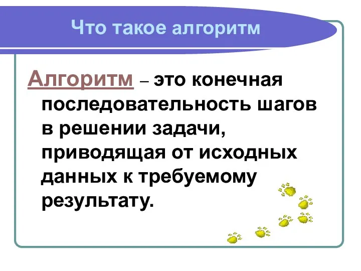 Что такое алгоритм Алгоритм – это конечная последовательность шагов в решении задачи, приводящая