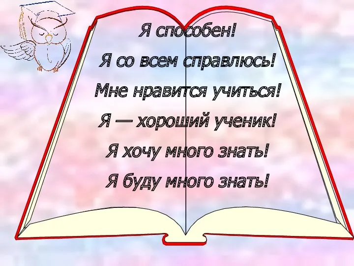 Я способен! Я со всем справлюсь! Мне нравится учиться! Я — хороший ученик!