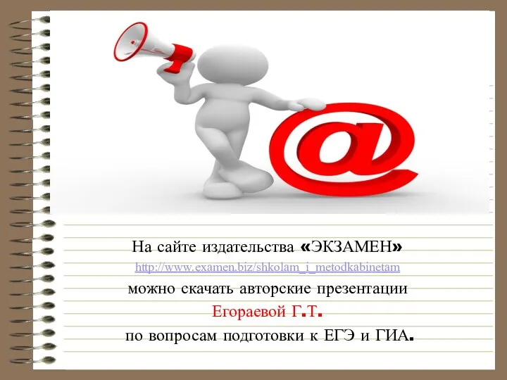 На сайте издательства «ЭКЗАМЕН» http://www.examen.biz/shkolam_i_metodkabinetam можно скачать авторские презентации Егораевой Г.Т. по вопросам