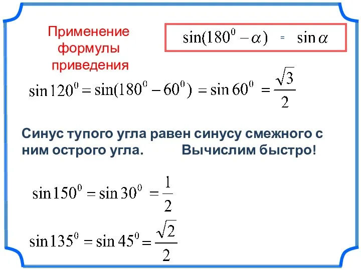 Применение формулы приведения Синус тупого угла равен синусу смежного с ним острого угла. Вычислим быстро!