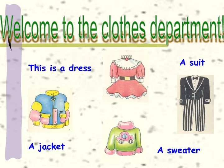 Welcome to the clothes department! This is a dress A jacket A suit A sweater