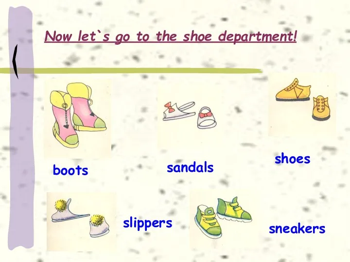 Now let`s go to the shoe department! boots sandals shoes slippers sneakers