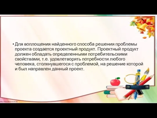 Для воплощения найденного способа решения проблемы проекта создается проектный продукт.