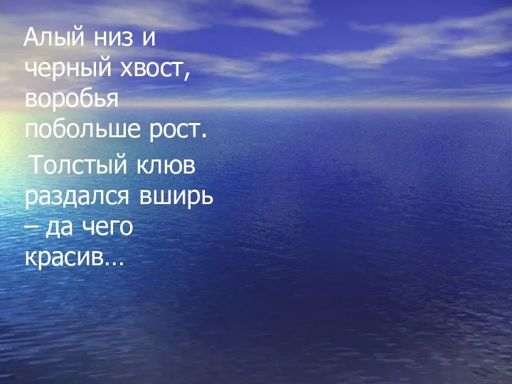 Алый низ и черный хвост, воробья побольше рост. Толстый клюв