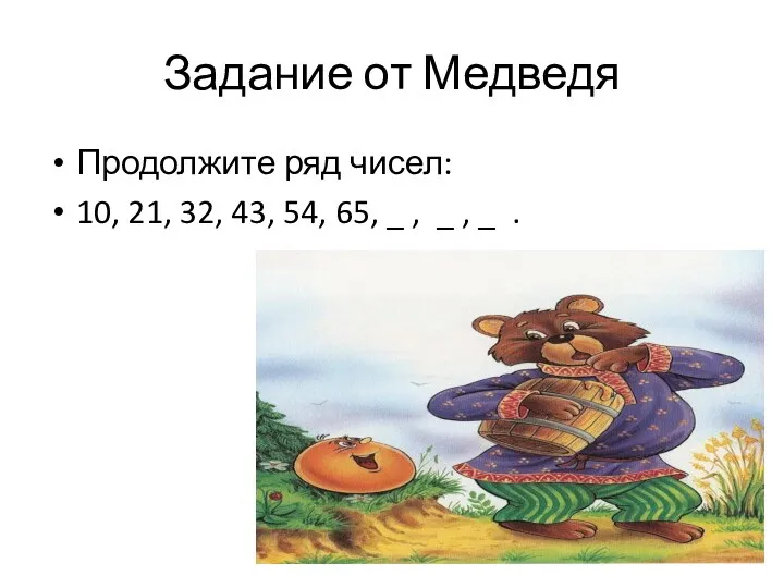 Задание от Медведя Продолжите ряд чисел: 10, 21, 32, 43, 54, 65, _