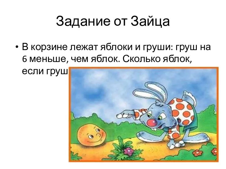 Задание от Зайца В корзине лежат яблоки и груши: груш на 6 меньше,