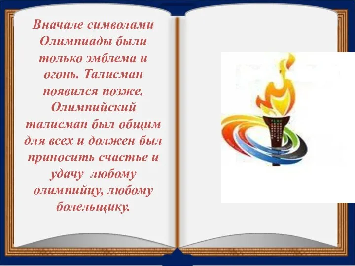 Вначале символами Олимпиады были только эмблема и огонь. Талисман появился позже. Олимпийский талисман