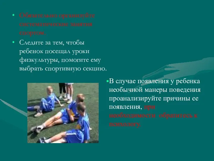 Обязательно организуйте систематические занятия спортом. Следите за тем, чтобы ребенок