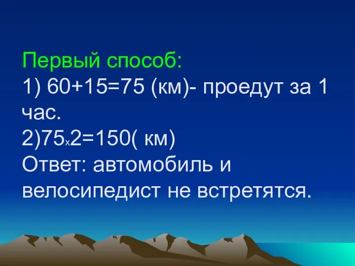 Первый способ: 1) 60+15=75 (км)- проедут за 1 час. 2)75х2=150(