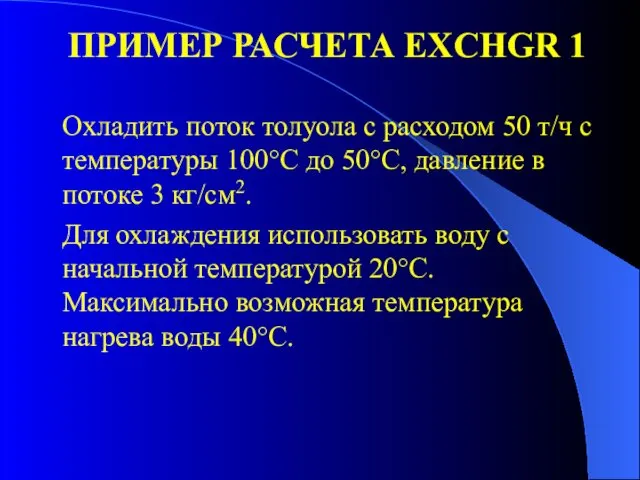 ПРИМЕР РАСЧЕТА EXCHGR 1 Охладить поток толуола с расходом 50 т/ч с температуры