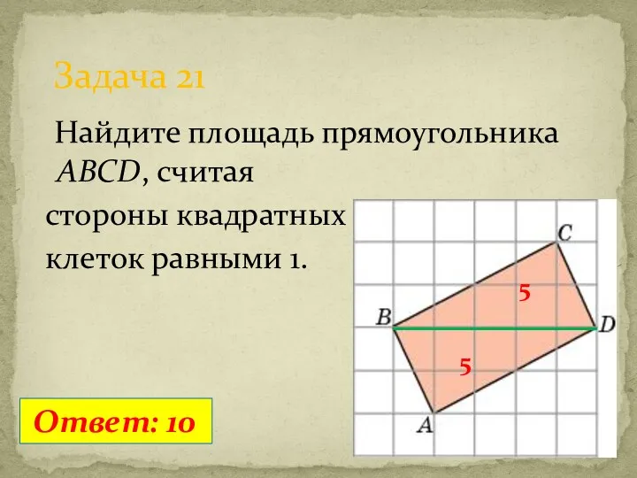 Найдите площадь прямоугольника ABCD, считая стороны квадратных клеток равными 1. Задача 21 Ответ: 10 5 5