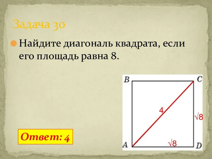 Найдите диагональ квадрата, если его площадь равна 8. Задача 30 Ответ: 4 √8 √8 4
