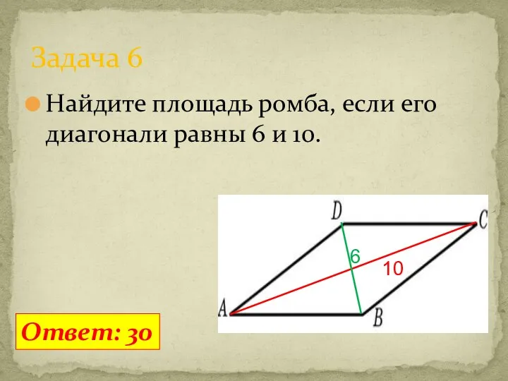 Найдите площадь ромба, если его диагонали равны 6 и 10. Задача 6 Ответ: 30 6 10