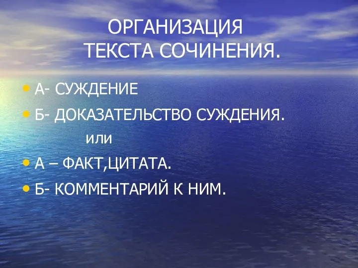 ОРГАНИЗАЦИЯ ТЕКСТА СОЧИНЕНИЯ. А- СУЖДЕНИЕ Б- ДОКАЗАТЕЛЬСТВО СУЖДЕНИЯ. или А – ФАКТ,ЦИТАТА. Б- КОММЕНТАРИЙ К НИМ.