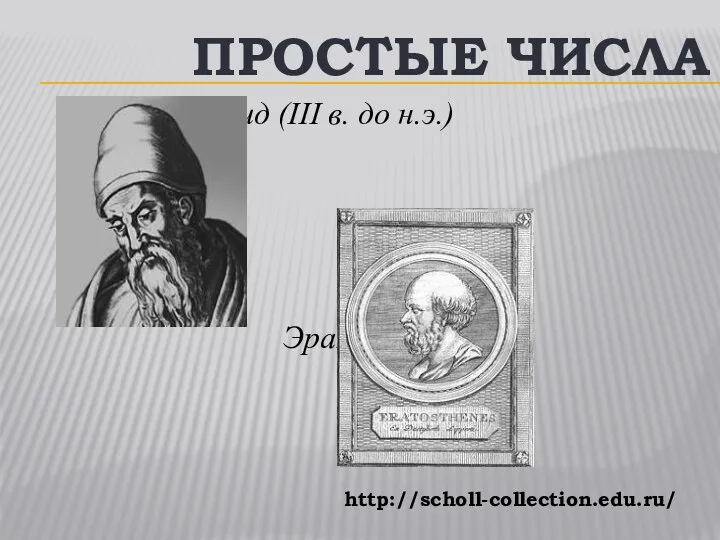 Евклид (III в. до н.э.) Эратосфен ПРОСТЫЕ ЧИСЛА http://scholl-collection.edu.ru/