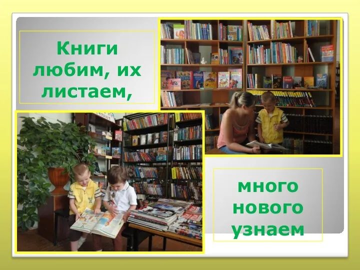 много нового узнаем Книги любим, их листаем,