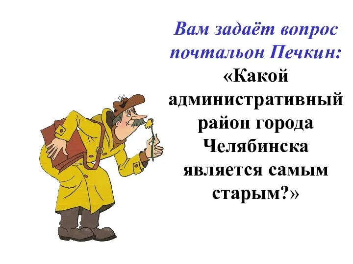 Вам задаёт вопрос почтальон Печкин: «Какой административный район города Челябинска является самым старым?»
