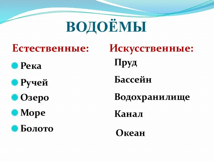 ВОДОЁМЫ Река Озеро Море Ручей Болото Пруд Бассейн ВодохранилищеКанал Океан Естественные: Искусственные: